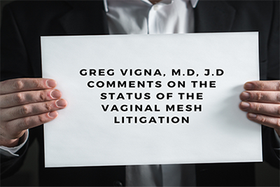 Greg VIgna, M.d, J.D Comments on the status of the vaginal mesh litigation